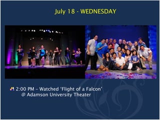 July 18 - WEDNESDAY




2:00 PM – Watched ‘Flight of a Falcon’
  @ Adamson University Theater
 