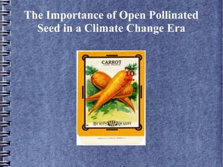 The Importance of Open Pollinated 
Seed in a Climate Change Era 
 