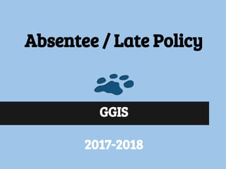 Absentee / Late Policy 
GGIS
2017-2018
 