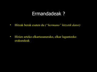 Ermandadeak ? Hitzak berak esaten du  (“hermano” hitzetik dator) Hirien arteko elkartasunerako, elkar laguntzeko erakundeak 