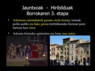 Jauntxoak  -  Hiribilduak Borrokaren 3. etapa Azkenean ermandadeek garaitu zirela ikusita,  leinuak poliki-poliki  eta bake giroan  hiribilduetako bizitzan parte hartzen hasi  ziren.  Askotan hirietako agintaritza ere lortu  izan zuten . 