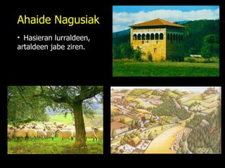 Hasieran lurraldeen, artaldeen jabe ziren. Ahaide Nagusiak 