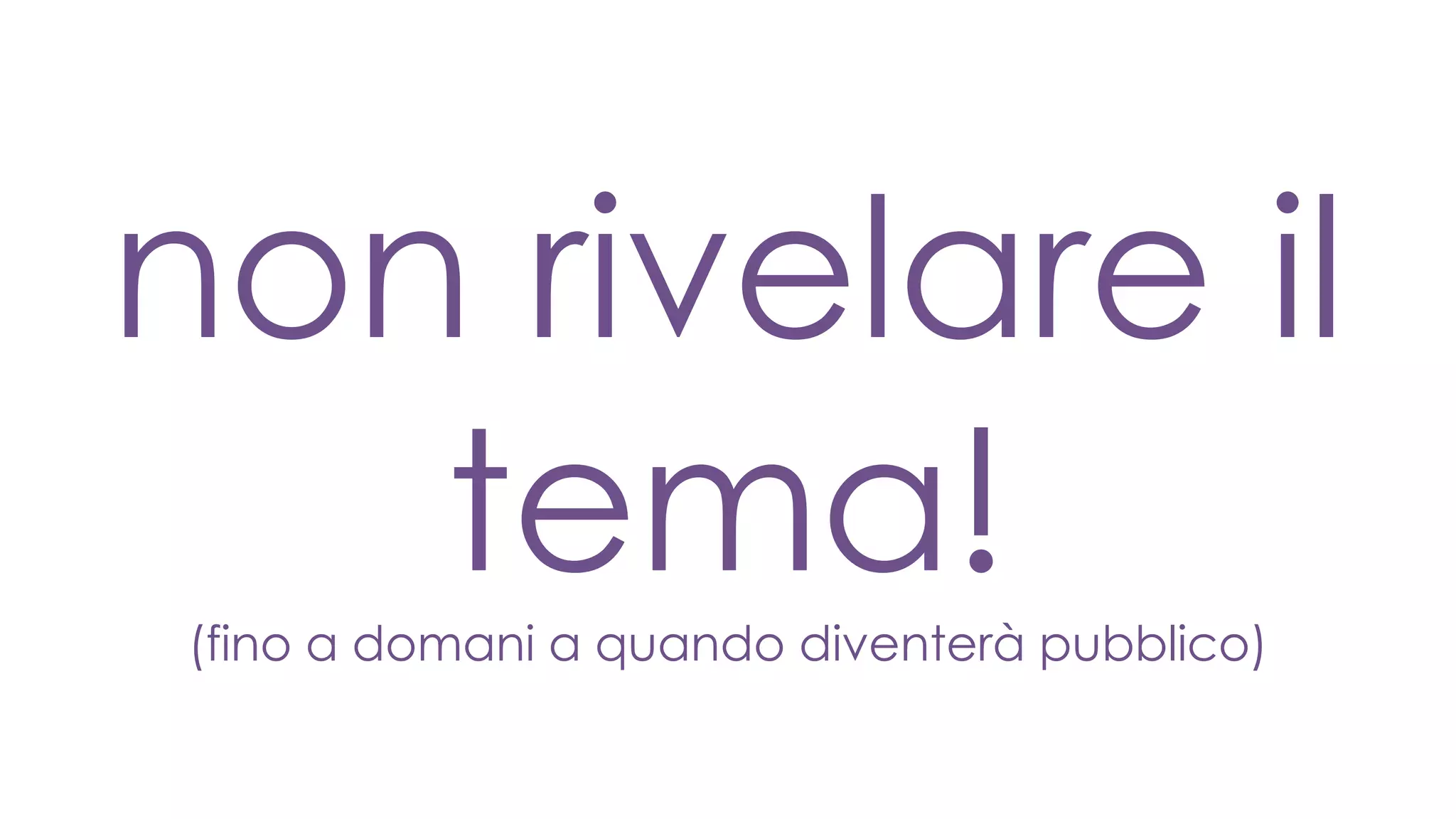 non rivelare il
tema!(fino a domani a quando diventerà pubblico)
 
