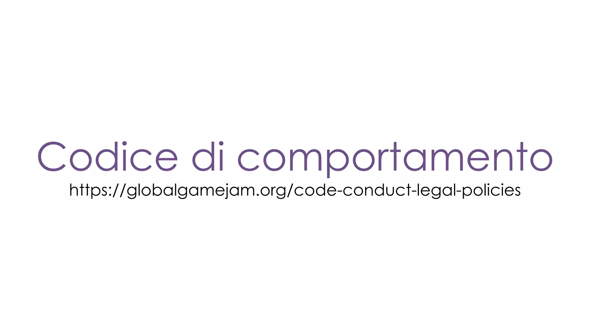 Codice di comportamento
https://globalgamejam.org/code-conduct-legal-policies
 
