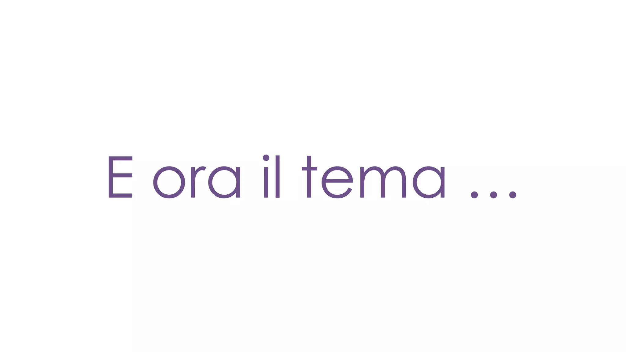 E ora il tema …
 