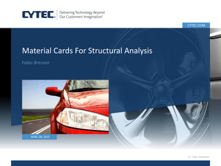 APRIL 28, 2015
CYTEC.COM
© Cytec Industries
Material Cards For Structural Analysis
Fabio Bressan
 