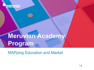 Meruvian Academy
Program
MAPping Education and Market
1.0
 