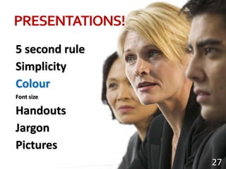 PRESENTATIONS!5 second ruleSimplicityColourFont sizeHandoutsJargonPictures27