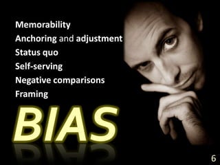 MemorabilityAnchoring and adjustmentStatus quoSelf-servingNegative comparisonsFramingBIAS6