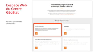L’espace Web
du Centre
GéoStat
Accédez aux données
géospatiales
 