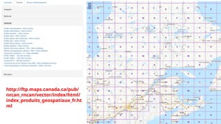 http://ftp.maps.canada.ca/pub/
nrcan_rncan/vector/index/html/
index_produits_geospatiaux_fr.ht
ml
 