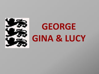 GEORGE
GINA & LUCY
 