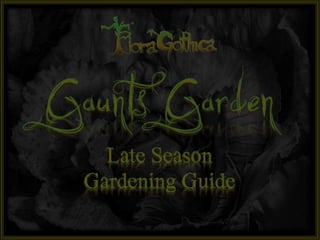 Gaunts Garden 
Late Season 
Gardening Guide 
 
