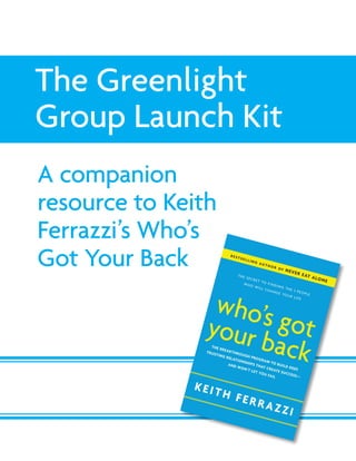 The Greenlight
Group Launch Kit
A companion
resource to Keith
Ferrazzi’s Who’s
Got Your Back
 