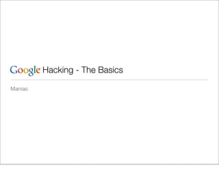 Google Hacking - The Basics

Maniac
 
