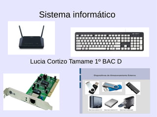 Sistema informático
Lucia Cortizo Tamame 1º BAC D
 