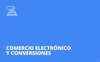 COMERCIO ELECTRÓNICO 
Y CONVERSIONES 
17 
 