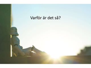 Varför är det så?
 