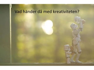 Vad händer då med kreativiteten?
 