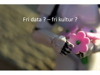 Fri data ? – fri kultur ?
 