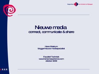 Nieuwe media  connect, communicate & share Hans Mestrum blogger/nieuwe mediaspecialist Faculteit Techniek www.hansonexperience.com oktober 2009 