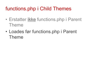 functions.php i ChildThemes<br />Erstatter ikkefunctions.php i ParentTheme<br />Loades før functions.php i ParentTheme<br />