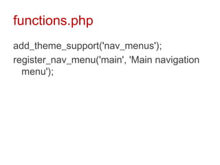 functions.php<br />add_theme_support('nav_menus');<br />register_nav_menu('main', 'Main navigation menu');<br />