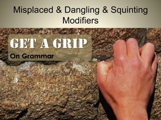 Misplaced & Dangling & Squinting
Modifiers
 