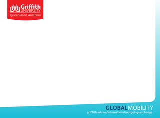 GlobalMobility

griffith.edu.au/international/outgoing-exchange

 