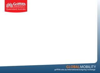 GlobalMobility

griffith.edu.au/international/outgoing-exchange

 