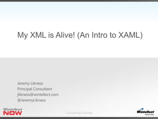 Consulting/Training
My XML is Alive! (An Intro to XAML)
 