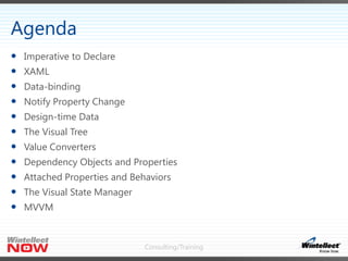 Consulting/Training
 Imperative to Declare
 XAML
 Data-binding
 Notify Property Change
 Design-time Data
 The Visual...