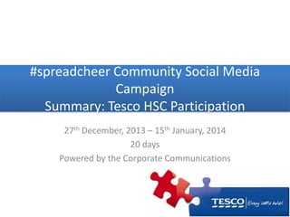 #spreadcheer Community Social Media
Campaign
Summary: Tesco HSC Participation
27th December, 2013 – 15th January, 2014
20 days
Powered by the Corporate Communications
 