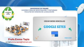 UNIVERSIDAD DE PANAMÁ
VICERRECTORÍA DE INVESTIGACIÓN Y POSTGRADO
FACULTAD DE CIENCIAS DE LA EDUCACIÓN
Profa.Emma Tapia
e-mail:emma.tapia@Hotmail.com
 