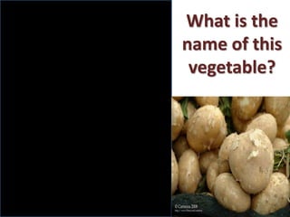 What is the
name of this
vegetable?
 