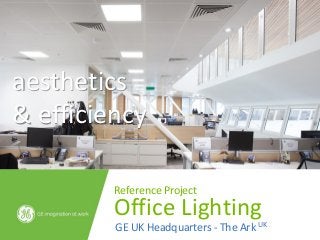 aesthetics
& efficiency

         Reference Project
         Office Lighting
         GE UK Headquarters - The Ark UK
 
