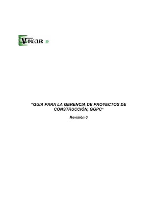 “GUIA PARA LA GERENCIA DE PROYECTOS DE
CONSTRUCCIÓN, GGPC”
Revisión 0
 