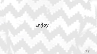 77
Enjoy!
 