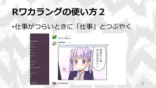Rワカラングの使い方２
•仕事がつらいときに「仕事」とつぶやく
7
 