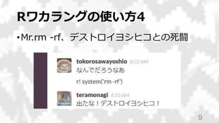 Rワカラングの使い方4
•Mr.rm -rf、デストロイヨシヒコとの死闘
9
 