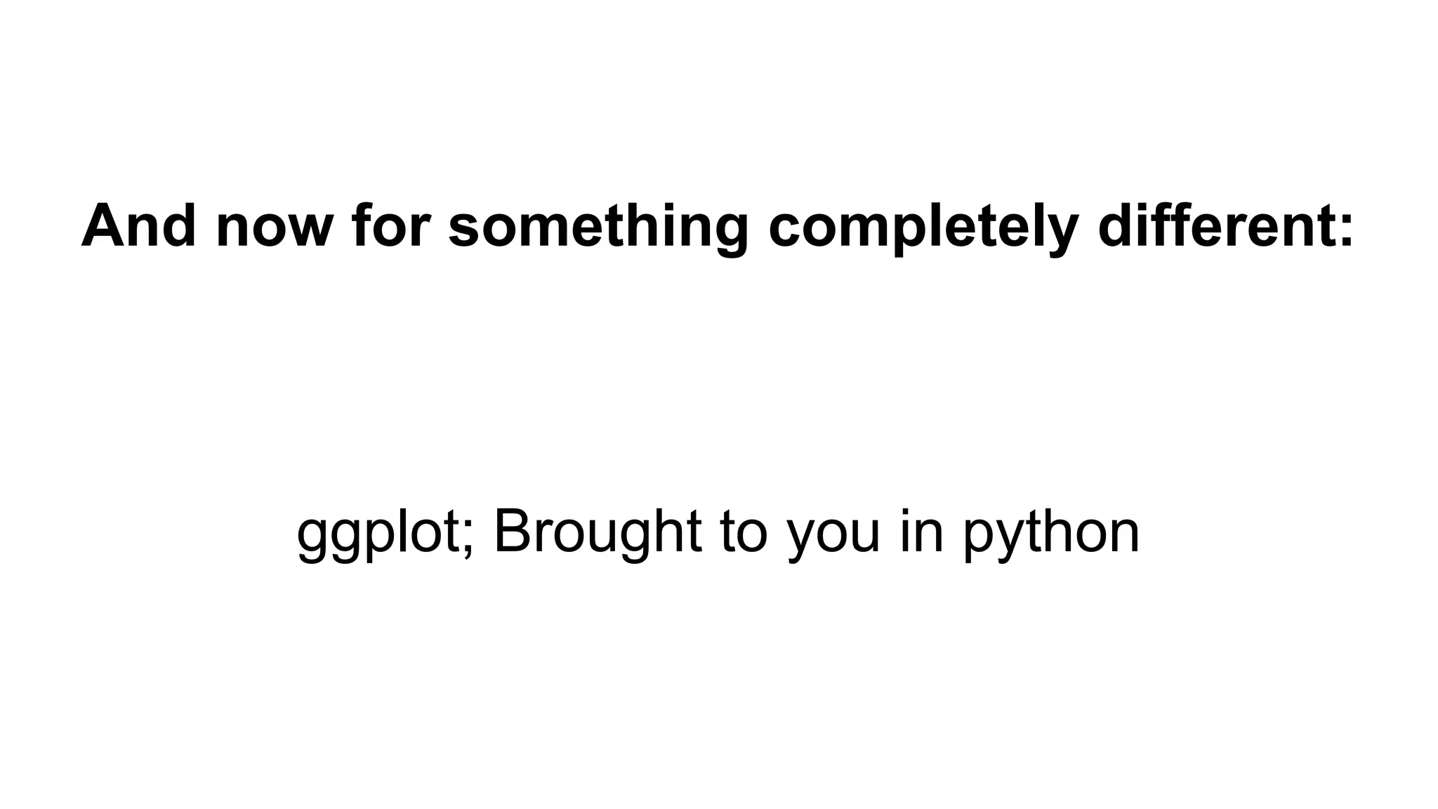 And now for something completely different:
ggplot; Brought to you in python
 