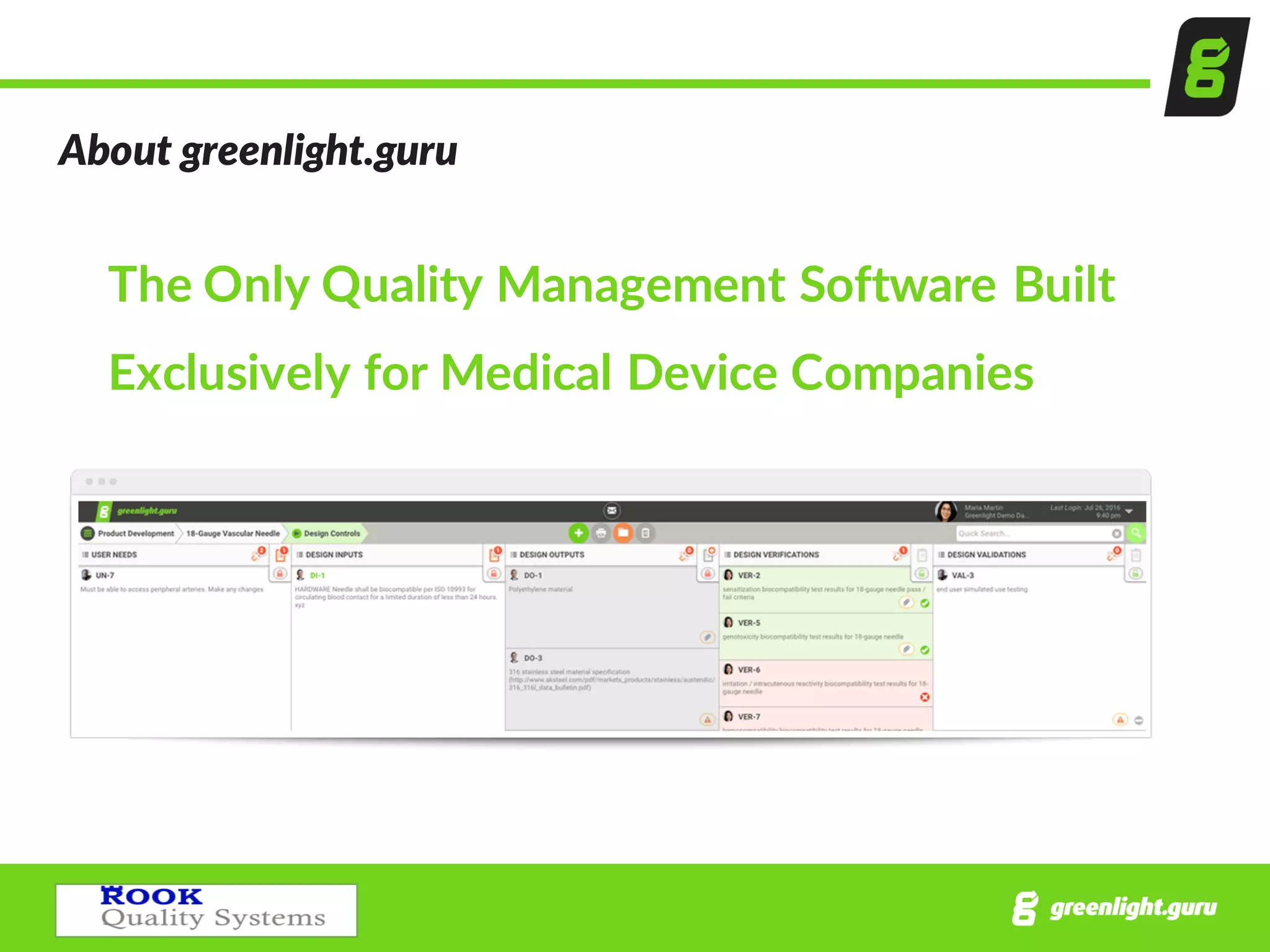 About  greenlight.guru
The  Only  Quality  Management  Software  Built  
Exclusively  for  Medical  Device  Companies
 