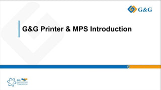 G&G Printer & MPS Introduction
 