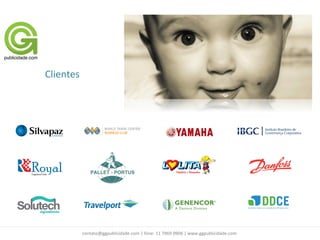 Clientes




           contato@ggpublicidade.com | fone: 11 7969 0906 | www.ggpublicidade.com
 