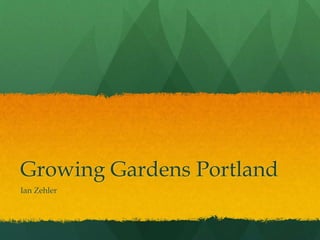 Growing Gardens Portland
Ian Zehler
 
