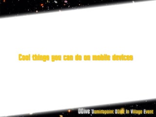 Cool things you can do on mobile devices
 