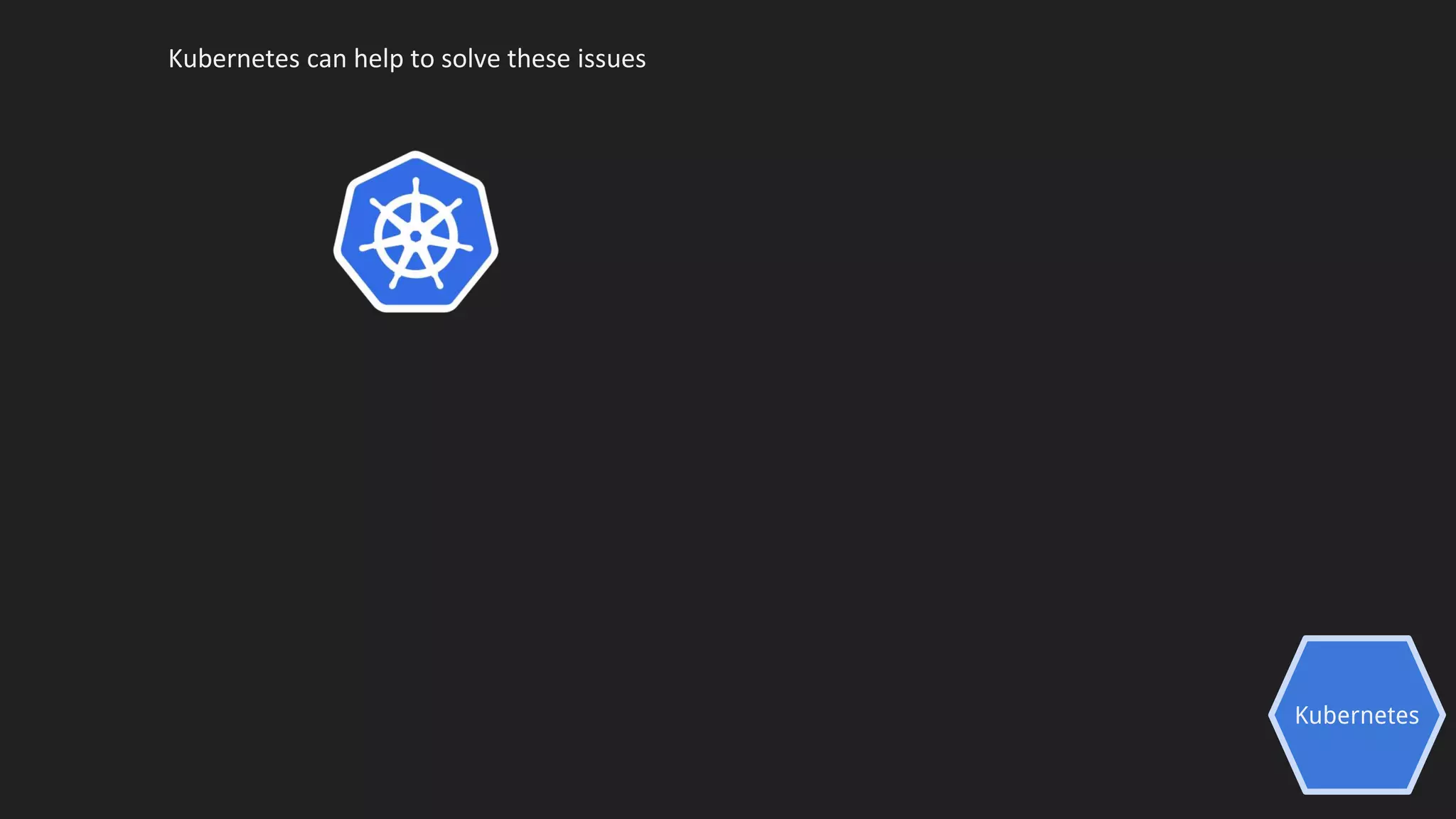 Kubernetes
Kubernetes can help to solve these issues
 