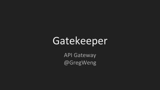 Gatekeeper
API Gateway
@GregWeng
 