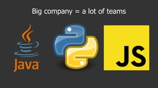 Big company = a lot of teams
 