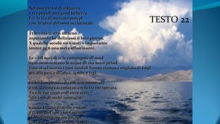Nel psst eri fnt di rikkezzaNel psst eri fnt di rikkezza
x tt i popoli una grnd bellezzax tt i popoli una grnd bellezza
Eri la via dl mercato prncplEri la via dl mercato prncpl
con le terre del mnd occidentale.con le terre del mnd occidentale.
Tt le città ti stvn intornoTt le città ti stvn intorno
aspettando ke deliziassi il loro giorno.aspettando ke deliziassi il loro giorno.
X qualche secolo nn 6 stati + importanteX qualche secolo nn 6 stati + importante
invece gg 6 una meta affascinante.invece gg 6 una meta affascinante.
Le + bll navi di tt le compagnie dl mndLe + bll navi di tt le compagnie dl mnd
ogni anno solcano le acque dl tuo mare prfnd.ogni anno solcano le acque dl tuo mare prfnd.
Fino al scl scorso i tuoi fondali hanno sfamayo migliaia di fmglFino al scl scorso i tuoi fondali hanno sfamayo migliaia di fmgl
grz alla pesca di: alici, sgmbr e trgl.grz alla pesca di: alici, sgmbr e trgl.
La bll Lampedusa da mlt trst ammirataLa bll Lampedusa da mlt trst ammirata
è vst da nmrs sventurati cm la trr tnt sperata.è vst da nmrs sventurati cm la trr tnt sperata.
Tu e le tue crrnt crdl siete statiTu e le tue crrnt crdl siete stati
xkè tmb di molti immigrati.xkè tmb di molti immigrati.
6 stato la casa di ninfe e numi6 stato la casa di ninfe e numi
e ci hai dlzt con i tuoi agrumi.e ci hai dlzt con i tuoi agrumi.
O Mediterraneo tnt amato!!!!O Mediterraneo tnt amato!!!!
6, x ogni popolo, il mare dsdrt.6, x ogni popolo, il mare dsdrt.
TESTO 22
 